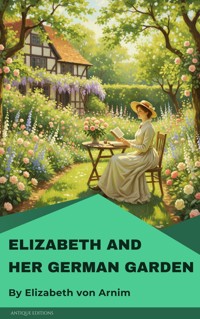 Elizabeth and Her German Garden - Elizabeth von Arnim - E-Book