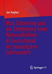 Max Schmeling und die Entstehung eines Nationalhelden in Deutschland im zwanzigsten Jahrhundert - Jon Hughes - E-Book