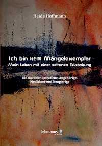 Ich bin K E I N Mängelexemplar – mein Leben mit einer seltenen Erkrankung - Heide Hoffmann - E-Book