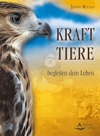 Krafttiere begleiten Dein Leben - Jeanne Ruland - E-Book
