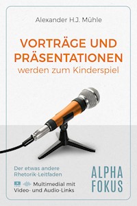 Präsentationen und Vorträge werden zum Kinderspiel - Alexander H.J. Mühle - E-Book