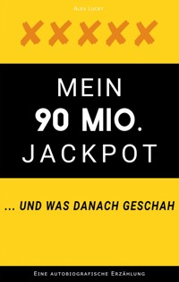 Mein 90 Mio. Jackpot ... und was danach geschah - Alex Lucky - E-Book
