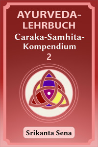 Ayurveda-Lehrbuch: Caraka-Samhita-Kompendium - Srikanta Sena - E-Book