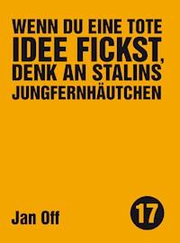 Wenn du eine tote Idee fickst, denk an Stalins Jungfernhäutchen - Jan Off - E-Book