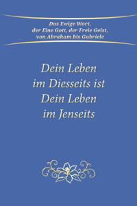 Dein Leben im Diesseits ist Dein Leben im Jenseits - Gabriele - E-Book