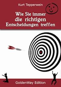 Wie Sie immer die richtigen Entscheidungen treffen - Kurt Tepperwein - E-Book