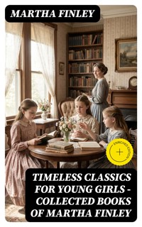 Timeless Classics For Young Girls - Collected Books of Martha Finley - Martha Finley - E-Book