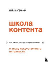 Школа контента в эпоху искусственного интеллекта. Как писать тексты, которые продают - Майя Богданова - E-Book