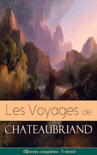 Les Voyages de Chateaubriand (Œuvres complètes - 5 titres) - François-René de Chateaubriand - E-Book