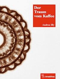 Der Traum vom Kaffee - Andrea Illy - E-Book