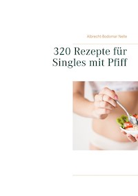 320 Rezepte für Singles mit Pfiff - Albrecht-Bodomar Nelle - E-Book