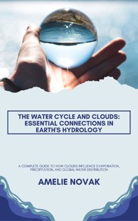 The Water Cycle and Clouds: Essential Connections in Earth's Hydrology - Amelie Novak - E-Book