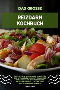 Das große Reizdarm Kochbuch: 500 köstliche und gesunde Rezepte für eine optimale LOW-FODMAP-Ernährung bei Magen-Darm-Beschwerden und Reizdarmsyndrom - Erfahre alles über deine Darmgesundheit! - Clarissa Lorenz - E-Book