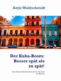 Der Kuba-Boom: Besser spät als zu spät! - Antje Waldschmidt - E-Book