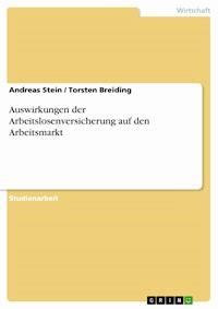 Auswirkungen der Arbeitslosenversicherung auf den Arbeitsmarkt - Andreas Stein - E-Book