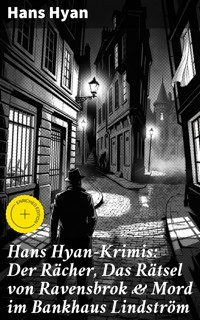 Hans Hyan-Krimis: Der Rächer, Das Rätsel von Ravensbrok & Mord im Bankhaus Lindström - Hans Hyan - E-Book