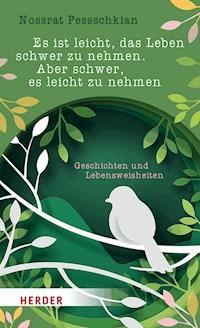 Es ist leicht, das Leben schwer zu nehmen. Aber schwer, es leicht zu nehmen - Nossrat Peseschkian - E-Book