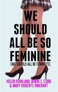 We Should All Be So Feminine - Helen Rowland - E-Book