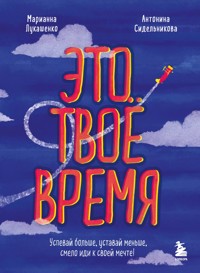 Это твое время. Успевай больше, уставай меньше, смело иди к своей мечте! - Марианна Лукашенко - E-Book