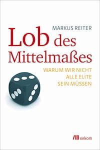 Lob des Mittelmaßes - Markus  Reiter - E-Book