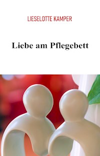 Liebe am Pflegebett - Lieselotte Kamper - E-Book