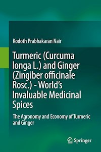 Turmeric (Curcuma longa L.) and Ginger (Zingiber officinale Rosc.) - World's Invaluable Medicinal Spices - Kodoth Prabhakaran Nair - E-Book