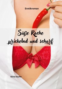 Süße Rache, prickelnd und scharf - Silvia Kaufer - E-Book