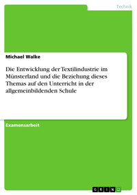 Die Entwicklung der Textilindustrie im Münsterland und die Beziehung dieses Themas auf den Unterricht in der allgemeinbildenden Schule - Michael Walke - E-Book
