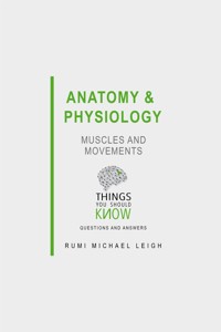 Anatomy and Physiology: Muscles and Movements - Rumi Michael Leigh - E-Book