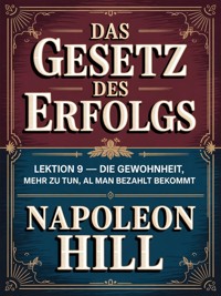 DAS GESETZ DES ERFOLGS Lektion 9 – DIE GEWOHNHEIT, MEHR ZU TUN, ALS MAN BEZAHLT BEKOMMT (übersetzt) - Napoleon Hill - E-Book