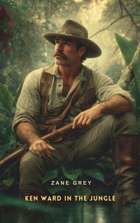 Ken Ward in the Jungle - Zane Grey - E-Book
