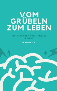 Vom Grübeln zum Leben - Fabienne P. - E-Book