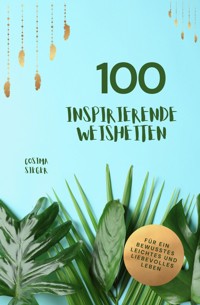 100 inspirierende Weisheiten für ein bewusstes, leichtes und liebevolles Leben! - Cosima Sieger - E-Book