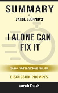 Summary of I Alone Can Fix It: Donald J. Trump's Catastrophic Final Year by Carol Leonnig : Discussion Prompts - Sarah Fields - E-Book