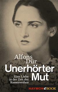 Unerhörter Mut - Alfons Dür - E-Book