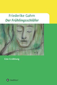 Der Frühlingsschläfer - Friederike Gahm - E-Book