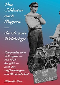 Von Schlesien nach Bayern - durch zwei Weltkriege - Harald Metz - E-Book