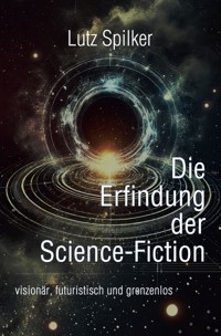 Die Erfindung der Science-Fiction - Lutz Spilker - E-Book