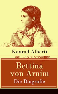Bettina von Arnim - Die Biografie - Konrad Alberti - E-Book