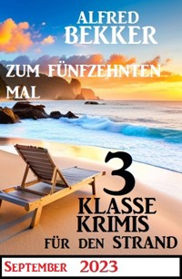 Zum fünfzehnten Mal 3 klasse Krimis für den Strand - Alfred Bekker - E-Book