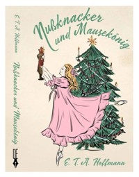 Nußknacker und Mausekönig - Ernst Theodor Amadeus Hoffmann - E-Book