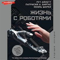 Жизнь с роботами. Что нужно знать каждому беспокоящемуся человеку - Рут Айлетт - Hörbuch