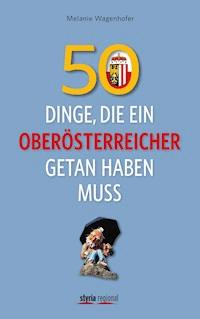 50 Dinge, die ein Oberösterreicher getan haben muss - Melanie Wagenhofer - E-Book