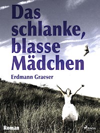 Das schlanke, blasse Mädchen - Erdmann Graeser - E-Book