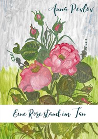 Eine Rose stand im Tau - Anna Pevlov - E-Book