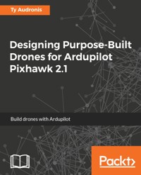 Designing Purpose-Built Drones for Ardupilot Pixhawk 2.1 - Ty Audronis - E-Book