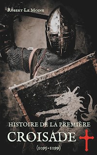 Histoire de la Première Croisade (1095-1099) - Robert le Moine - E-Book