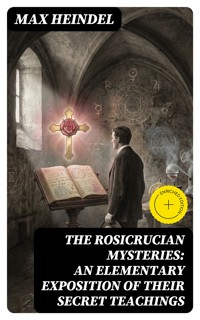 The Rosicrucian Mysteries: An Elementary Exposition of Their Secret Teachings - Max Heindel - E-Book