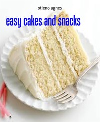 easy cakes and snacks - otieno agnes - E-Book