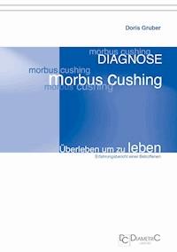 Diagnose Morbus Cushing - Überleben um zu leben - Doris Gruber - E-Book